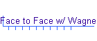 Face to Face w/ Wagner
